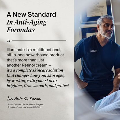 Image of Dr. Amir Karam next to a quote: A New Standard in Anti-aging formulas. "Illuminate is a multifunctional, all-in-one powerhouse product that's more than just another Retinol cream - it's a complete skincare solution that changes how your skin ages by working with your skin to brighten, firm, smooth, and protect." - Dr. Amir Karam